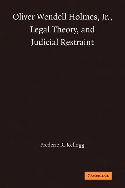 Oliver Wendell Holmes, Jr., Legal Theory, and Judicial Restraint - Paperback