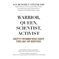 Warrior, Queen, Scientist, Activist: Gritty Women Who Bent the Arc of History - Hardcover