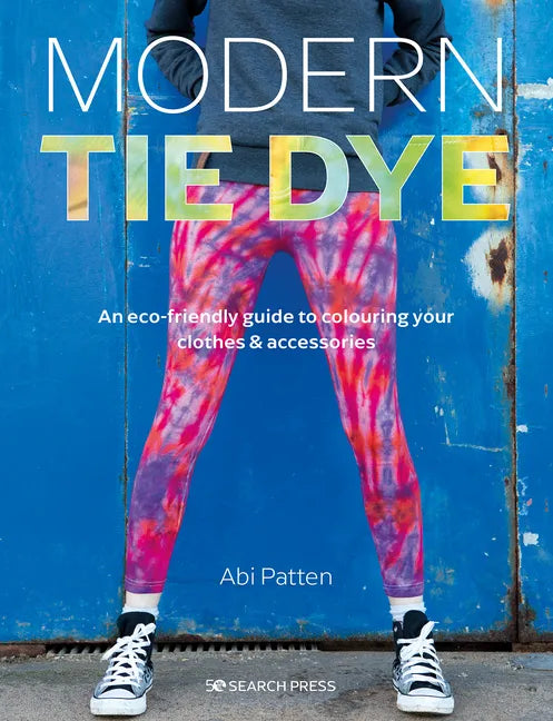 Modern Tie Dye: An Eco-Friendly Guide to Colouring Your Clothes & Accessories - Paperback