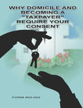 Why Domicile and Becoming a "Taxpayer" Require Your Consent: Form #05.002 - Paperback