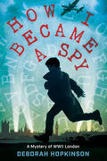How I Became a Spy: A Mystery of WWII London - Hardcover
