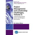 Project Management and Leadership Challenges, Volume II: Understanding Human Factors And Workplace Environment - Paperback