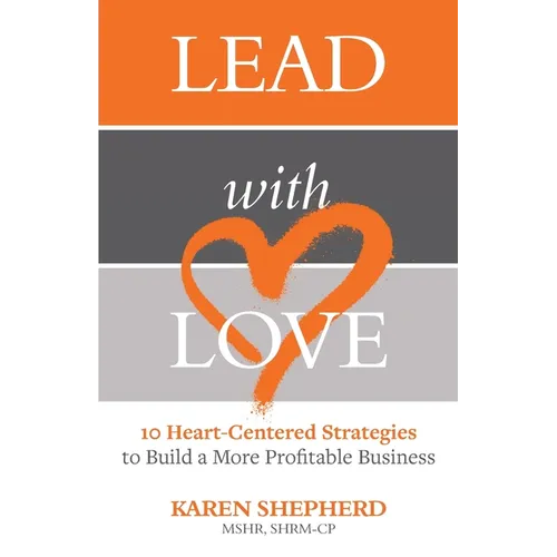 Lead with Love: 10 Heart-Centered Strategies to Build a More Profitable Business - Paperback