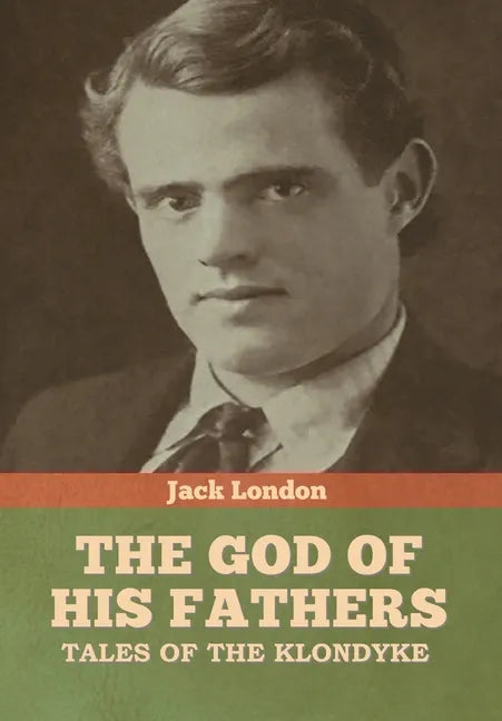The God of His Fathers: Tales of the Klondyke - Hardcover