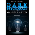 Dark Psychology and Manipulation: 2 Books in 1: Dark Psychology, Manipulation and Persuasion - Paperback