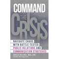 Command the Crisis: Navigate Chaos with Battle-Tested Public Relations and Communication Strategies - Paperback