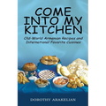 Come into My Kitchen: Old-World Armenian Recipes and International Favorite Cuisines - Paperback