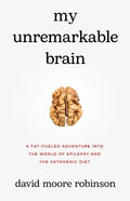 My Unremarkable Brain: A Fat-Fueled Adventure into the World of Epilepsy and the Ketogenic Diet - Paperback