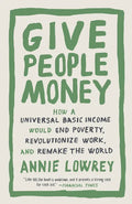 Give People Money: How a Universal Basic Income Would End Poverty, Revolutionize Work, and Remake the World - Paperback