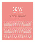 Sew Step by Step: How to Use Your Sewing Machine to Make, Mend, and Customize - Paperback