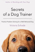 Secrets of a Dog Trainer: Positive Problem Solving for a Well-Behaved Dog - Paperback