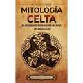 Mitología celta: Un apasionante recorrido por los mitos y los dioses celtas - Hardcover