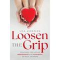 Loosen the Grip: Strategies for Raising Independent and Confident Critical Thinkers - Paperback
