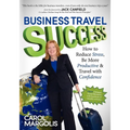 Business Travel Success: How to Reduce Stress, Be More Productive and Travel with Confidence - Paperback