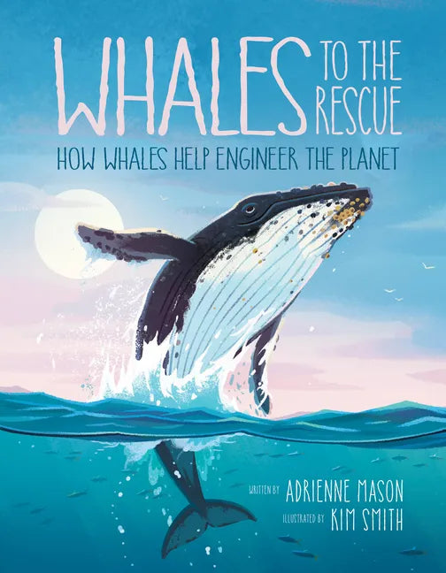Whales to the Rescue: How Whales Help Engineer the Planet - Hardcover