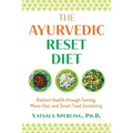 The Ayurvedic Reset Diet: Radiant Health Through Fasting, Mono-Diet, and Smart Food Combining - Paperback