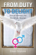 From Duty to Delight: Sexual Intimacy for the Whole Woman - Paperback