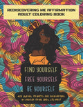 Find Yourself. Free Yourself. Be Yourself.: ReDiscovering Me Affirmation Journal and Adult Coloring Book - Paperback