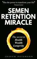 Semen Retention Miracle: Secrets of Sexual Energy Transmutation for Wealth, Health, Sex and Longevity (Cultivating Male Sexual Energy) - Paperback