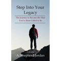 Step Into Your Legacy: The Journey to Become the Man You've Been Called to Be - Hardcover