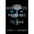 Mechanize My Hands to War - Hardcover