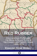Red Rubber: King Leopold II's Regime; the Belgian Slave Trade in the Congo over Twenty Years, 1890-1910 - Paperback