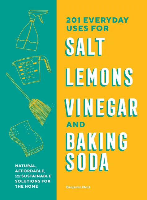 201 Everyday Uses for Salt, Lemons, Vinegar, and Baking Soda: Natural, Affordable, and Sustainable Solutions for the Home - Paperback