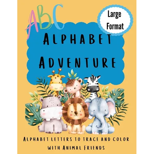 Alphabet Adventure: Alphabet letters to trace and color with animal friends: Alphabet letters to trace and colour with animal friends: Alp - Paperback