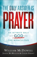 The Only Answer Is Prayer: An Intimate Walk with God Into the Miraculous - Paperback