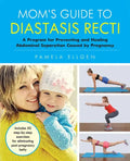 Mom's Guide to Diastasis Recti: A Program for Preventing and Healing Abdominal Separation Caused by Pregnancy - Paperback