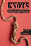Knots: The Best Complete Guide to Make A Perfect Knot For All Situations - Hardcover