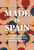 Made in Spain: A Shopper's Guide to Artisans and Their Crafts by Region - Paperback