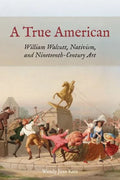 A True American: William Walcutt, Nativism, and Nineteenth-Century Art - Hardcover