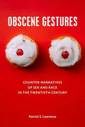 Obscene Gestures: Counter-Narratives of Sex and Race in the Twentieth Century - Hardcover