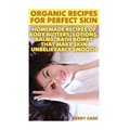 Organic Recipes For Perfect Skin: Homemade Recipes Of Body Butters, Lotions, Balms, Bath Bombs That Make Skin Unbelievably Smooth: (Young Living Essen - Paperback