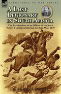 A Lost Legionary in South Africa: The Recollections of an Officer of the Natal Native Contingent During the Zulu War, 1879 - Paperback