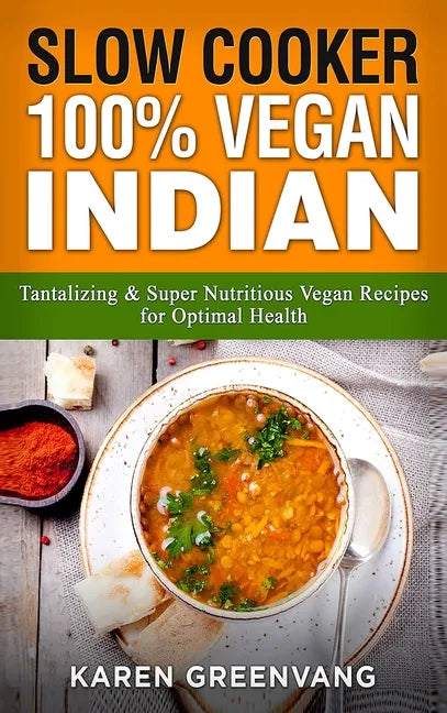 Slow Cooker: 100% Vegan Indian - Tantalizing and Super Nutritious Vegan Recipes for Optimal Health - Hardcover