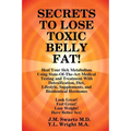 SECRETS to LOSE TOXIC BELLY FAT! Heal Your Sick Metabolism Using State-Of-The-Art Medical Testing and Treatment With Detoxification, Diet, Lifestyle, - Paperback