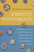 Identity Investments: Middle-Class Responses to Precarious Privilege in Neoliberal Chile - Hardcover