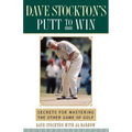Dave Stockton's Putt to Win: Secrets for Mastering the Other Game of Golf - Paperback