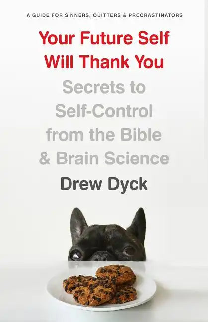 Your Future Self Will Thank You: Secrets to Self-Control from the Bible and Brain Science (a Guide for Sinners, Quitters, and Procrastinators) - Paperback