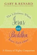 The Lifetimes When Jesus and Buddha Knew Each Other: A History of Mighty Companions - Paperback