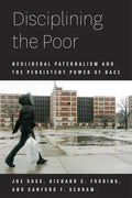 Disciplining the Poor: Neoliberal Paternalism and the Persistent Power of Race - Paperback