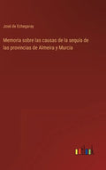 Memoria sobre las causas de la sequía de las provincias de Almeira y Murcia - Hardcover