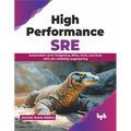 High Performance SRE: Automation, Error Budgeting, Rpas, Slos, and Slas with Site Reliability Engineering - Paperback