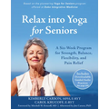 Relax Into Yoga for Seniors: A Six-Week Program for Strength, Balance, Flexibility, and Pain Relief - Paperback