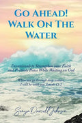 Go Ahead! Walk on the Water: Devotionals to Strengthen your Faith and Promote Peace While Waiting on God - Paperback