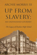 Up from Slavery; an Unfinished Journey: The Legacy of Dunbar High School - Paperback