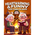 Heartwarming and Funny Short Stories for Seniors: Heartwarming, Amusing, and Easily Enjoyable Stories to Brighten Spirits, Elicit Laughter, and Infuse - Paperback