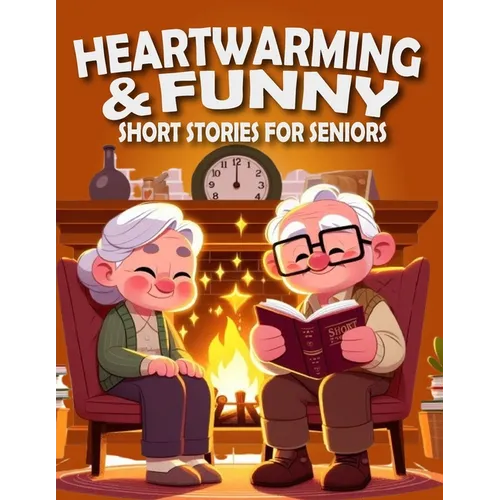 Heartwarming and Funny Short Stories for Seniors: Heartwarming, Amusing, and Easily Enjoyable Stories to Brighten Spirits, Elicit Laughter, and Infuse - Paperback